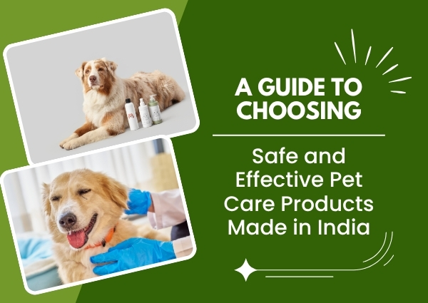 A Guide to Choosing Safe and Effective Pet Care Products Made in India